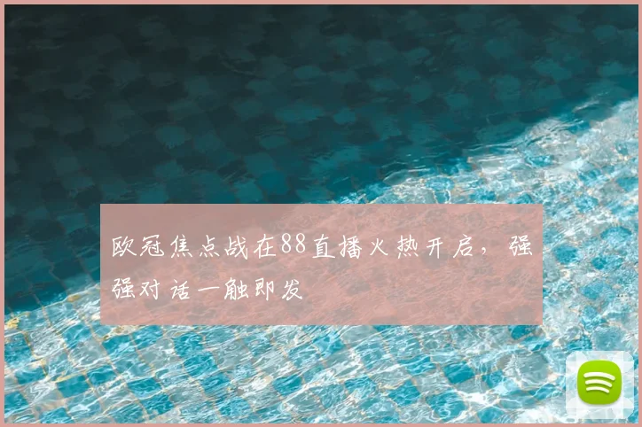 欧冠焦点战在88直播火热开启，强强对话一触即发