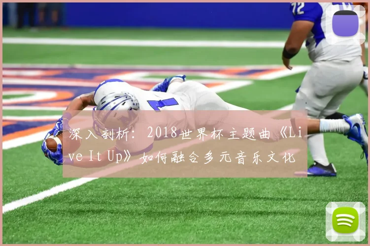 深入剖析：2018世界杯主题曲《Live It Up》如何融合多元音乐文化？
