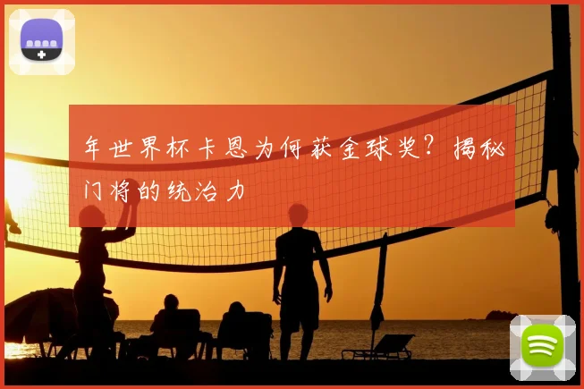 年世界杯卡恩为何获金球奖？揭秘门将的统治力