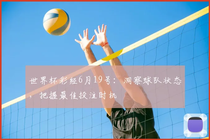 世界杯彩经6月19号:洞察球队状态,把握最佳投注时机